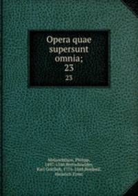 Opera quae supersunt omnia;. 23