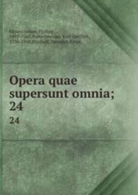 Opera quae supersunt omnia;. 24