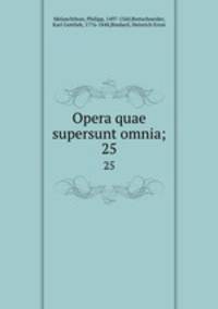 Opera quae supersunt omnia;. 25