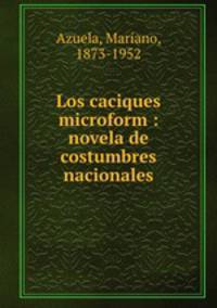Los caciques microform : novela de costumbres nacionales