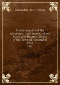 Annual reports of the selectmen, road agents, school board and Haynes Library of the Town of Alexandria. 1935