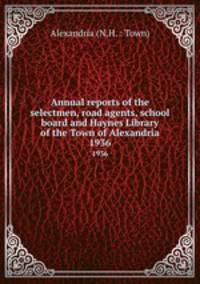 Annual reports of the selectmen, road agents, school board and Haynes Library of the Town of Alexandria. 1936