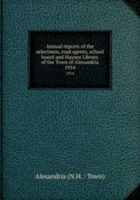 Annual reports of the selectmen, road agents, school board and Haynes Library of the Town of Alexandria. 1954