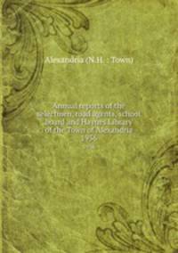 Annual reports of the selectmen, road agents, school board and Haynes Library of the Town of Alexandria. 1956