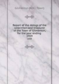 Report of the doings of the selectmen and treasurer of the Town of Gilmanton, for the year ending .. 1959