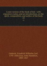 A new version of the book of Job : with expository notes, and an introduction, on the spirit, composition, and author of the book. 19