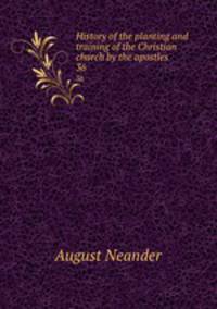 History of the planting and training of the Christian church by the apostles. 36