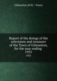 Report of the doings of the selectmen and treasurer of the Town of Gilmanton, for the year ending .. 1955