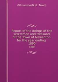 Report of the doings of the selectmen and treasurer of the Town of Gilmanton, for the year ending .. 1890
