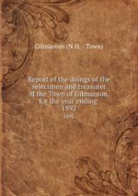 Report of the doings of the selectmen and treasurer of the Town of Gilmanton, for the year ending .. 1892
