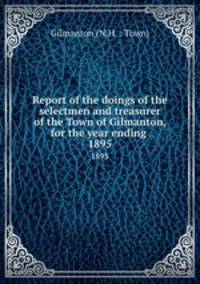 Report of the doings of the selectmen and treasurer of the Town of Gilmanton, for the year ending .. 1895
