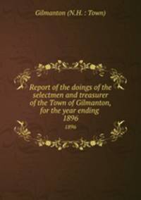 Report of the doings of the selectmen and treasurer of the Town of Gilmanton, for the year ending .. 1896