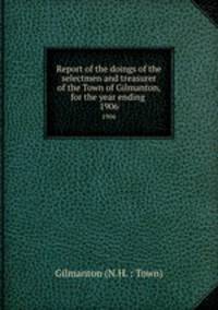 Report of the doings of the selectmen and treasurer of the Town of Gilmanton, for the year ending .. 1906