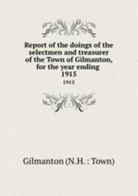 Report of the doings of the selectmen and treasurer of the Town of Gilmanton, for the year ending .. 1915