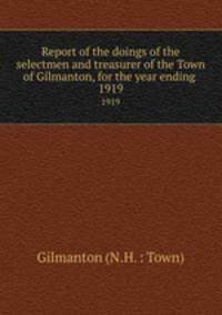 Report of the doings of the selectmen and treasurer of the Town of Gilmanton, for the year ending .. 1919