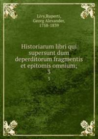 Historiarum libri qui supersunt dum deperditorum fragmentis et epitomis omnium;. 3
