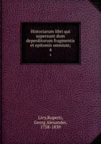 Historiarum libri qui supersunt dum deperditorum fragmentis et epitomis omnium;. 4