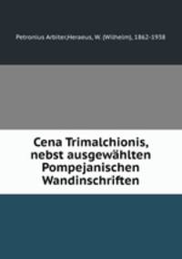 Cena Trimalchionis, nebst ausgewahlten Pompejanischen Wandinschriften