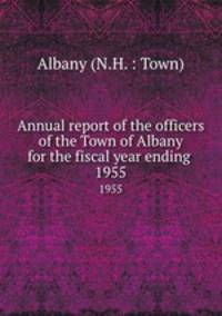 Annual report of the officers of the Town of Albany for the fiscal year ending .. 1955
