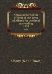Annual report of the officers of the Town of Albany for the fiscal year ending .. 1958