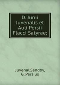 D. Junii Juvenalis et Auli Persii Flacci Satyrae;