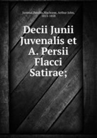 Decii Junii Juvenalis et A. Persii Flacci Satirae;