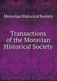 Transactions of the Moravian Historical Society