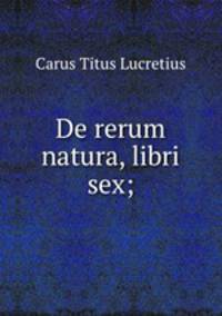 De rerum natura, libri sex;