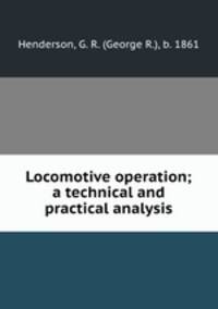 Locomotive operation; a technical and practical analysis