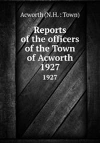 Reports of the officers of the Town of Acworth. 1927