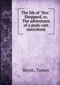 The life of "Doc." Sheppard, or, The adventures of a push-cart microform