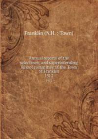 Annual reports of the selectmen, and superintending school committee of the Town of Franklin. 1912