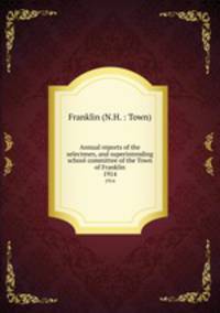 Annual reports of the selectmen, and superintending school committee of the Town of Franklin. 1914