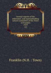 Annual reports of the selectmen, and superintending school committee of the Town of Franklin. 1929
