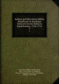 Szekesi grof Bercsenyi Miklos fohadvezer es fejedelmi helytarto levelei Rakoczi fejedelemhez, 1704-1712