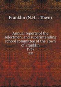 Annual reports of the selectmen, and superintending school committee of the Town of Franklin. 1937