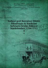 Szekesi grof Bercsenyi Miklos fohadvezer es fejedelmi helytarto levelei Rakoczi fejedelemhez, 1704-1712