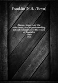 Annual reports of the selectmen, and superintending school committee of the Town of Franklin. 1940