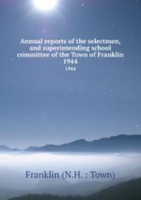 Annual reports of the selectmen, and superintending school committee of the Town of Franklin. 1944