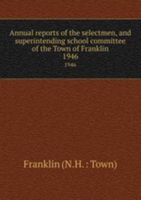 Annual reports of the selectmen, and superintending school committee of the Town of Franklin. 1946