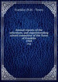 Annual reports of the selectmen, and superintending school committee of the Town of Franklin. 1948