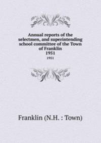 Annual reports of the selectmen, and superintending school committee of the Town of Franklin. 1951