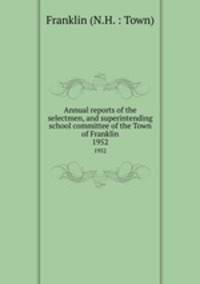 Annual reports of the selectmen, and superintending school committee of the Town of Franklin. 1952