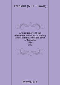 Annual reports of the selectmen, and superintending school committee of the Town of Franklin. 1956