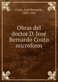 Obras del doctor D. Jose Bernardo Couto microform