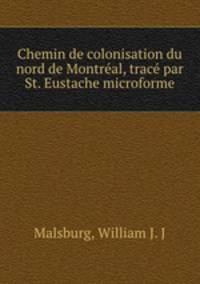 Chemin de colonisation du nord de Montreal, trace par St. Eustache microforme