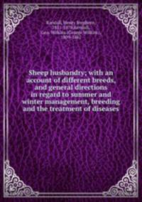 Sheep husbandry; with an account of different breeds, and general directions in regard to summer and winter management, breeding and the treatment of diseases