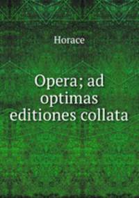 Opera; ad optimas editiones collata