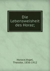 Die Lebensweisheit des Horaz;
