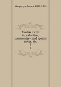 Exodus : with introduction, commentary, and special notes, etc.. 2